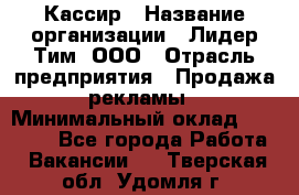 Кассир › Название организации ­ Лидер Тим, ООО › Отрасль предприятия ­ Продажа рекламы › Минимальный оклад ­ 20 000 - Все города Работа » Вакансии   . Тверская обл.,Удомля г.